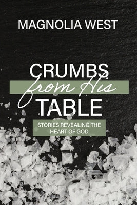 Crumbs From His Table: Stories Revealing the Heart of God by West, Magnolia