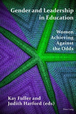 Gender and Leadership in Education: Women Achieving Against the Odds by Fuller, Kay