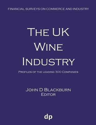 The UK Wine Industry: Profiles of the leading 300 companies by Blackburn, John D.