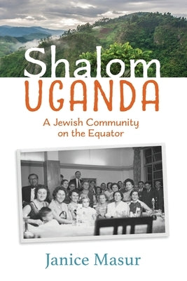 Shalom Uganda: A Jewish Community On the Equator by Masur, Janice