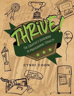 Thrive!: The Creative's Guidebook to Professional Tenacity by Coon, Cyndi
