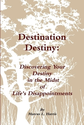 Destination Destiny: Discovering Your Destiny by Harris, Marcus L.