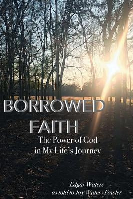 Borrowed Faith: The Power of God in My Life's Journey by Fowler, Joy Waters