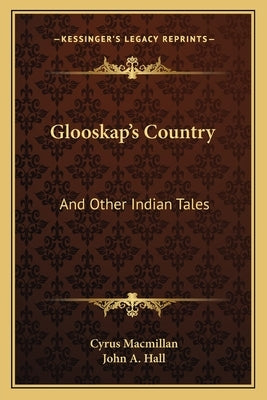 Glooskap's Country: And Other Indian Tales by MacMillan, Cyrus