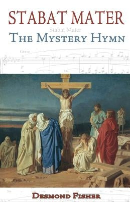 Stabat Mater: The Mystery Hymn by Fisher, Desmond