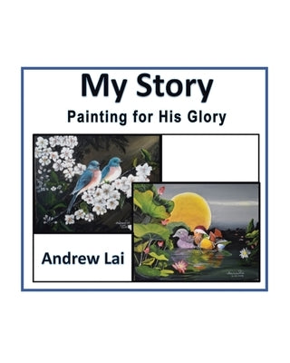 My Story: Painting for His Glory by Lai, Andrew