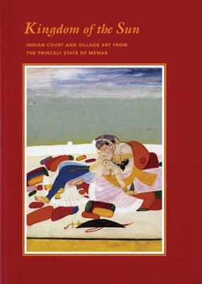 Kingdom of the Sun: Indian Court and Village Art from the Princely State of Mewar by Williams, Joanna