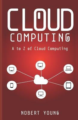 Cloud Computing: A to Z of Cloud Computing by Young, Nobert