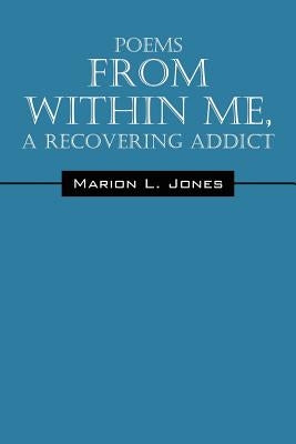 Poems From Within Me, A Recovering Addict by Jones, Marion L.