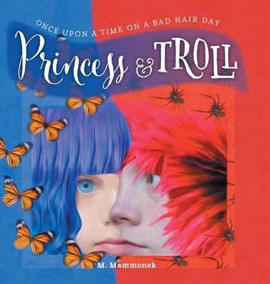 Princess and Troll: Once Upon A Time on a Bad Hair Day by Mammonek, M.