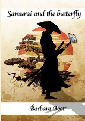 Samurai and the butterfly: Part of the Yūrei Samurai series by Boot, Barbara