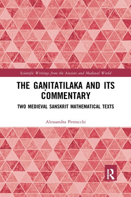 The Gaṇitatilaka and its Commentary: Two Medieval Sanskrit Mathematical Texts by Petrocchi, Alessandra