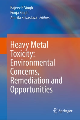Heavy Metal Toxicity: Environmental Concerns, Remediation and Opportunities by Singh, Rajeev P.