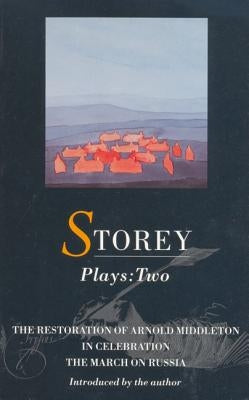 Storey Plays: 2: Restoration of Arnold Middleton; In Celebration; March on Russia by Storey, David