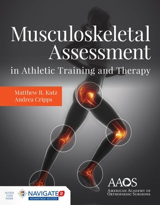 Musculoskeletal Assessment in Athletic Training and Therapy by Kutz, Matthew R.