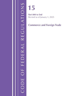 Code of Federal Regulations, Title 15 Commerce and Foreign Trade 800-End, Revised as of January 1, 2025 by Office of the Federal Register (U S )