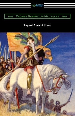 Lays of Ancient Rome by Macaulay, Thomas Babington