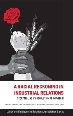 A Racial Reckoning in Industrial Relations: Storytelling as Revolution from Within by Lee, Tamara L.
