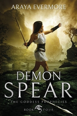 Demon Spear: The Goddess Prophecies Book 4 by Evermore, Araya