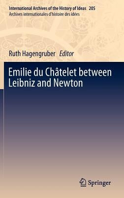 Emilie Du Châtelet Between Leibniz and Newton by Hagengruber, Ruth
