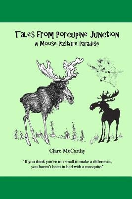 Tales from Porcupine Junction: A Moose Pasture Paradise by McCarthy, Clare