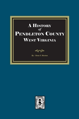 History of Pendleton County, West Virginia by Morton, Oren F.