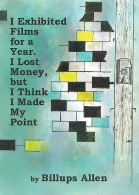 I Exhibited Films For A Year. I Lost Money, but I Think I Made My Point by Allen, Billups