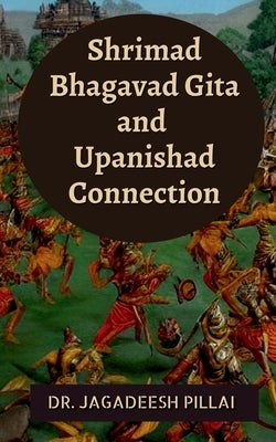 Shrimad Bhagavad Gita and Upanishad Connection by Jagadeesh