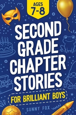 Second Grade Chapter Stories for Brilliant Boys (Ages 7-8): Easy-to-Read Chapter Book for 2nd Graders with Short Stories, Comprehension Questions & Fu by Fox, Sunny