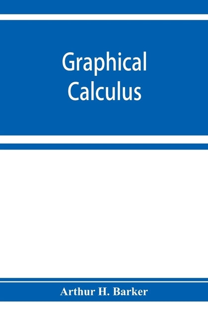 Graphical Calculus by H. Barker, Arthur