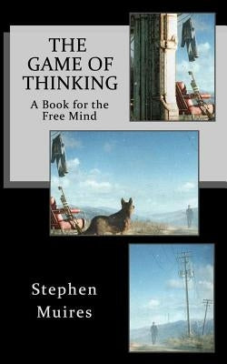 The Game of Thinking: A Book for the Free Mind by Muires, Stephen