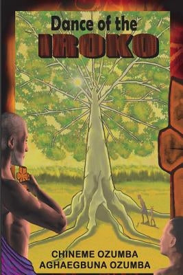 Dance of the Iroko by Ozumba Phd, Aghaegbuna O. U.