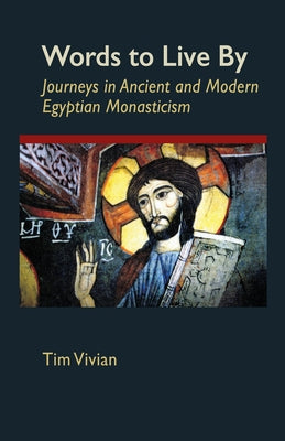 Words to Live by: Journeys in Ancient and Modern Egyptian Monasticism Volume 207 by Vivian, Tim