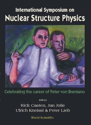 Nuclear Structure Physics: Celebrating the Career of Peter Von Brentano, Intl Symp by Casten, Richard F.