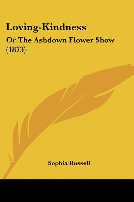 Loving-Kindness: Or The Ashdown Flower Show (1873) by Russell, Sophia