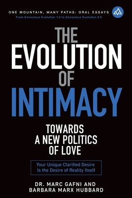 The Evolution of Intimacy: Towards a New Politics of Love: Your Unique Clarified Desire Is the Desire of Reality Itself by Gafni, Marc
