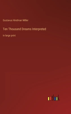 Ten Thousand Dreams Interpreted: in large print by Miller, Gustavus Hindman