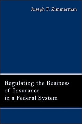 Regulating the Business of Insurance in a Federal System by Zimmerman, Joseph F.
