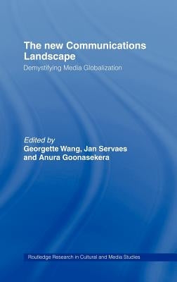 The New Communications Landscape: Demystifying Media Globalization by Goonasekera, Anura