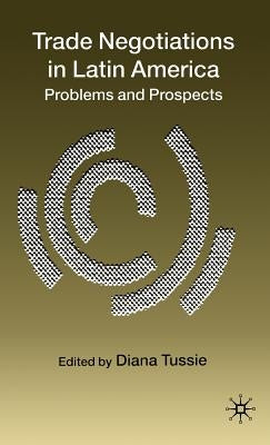 Trade Negotiations in Latin America: Problems and Prospects by Tussie, D.