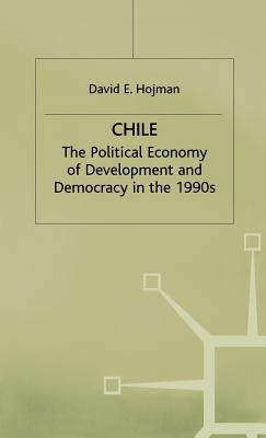 Chile: The Political Economy of Development and Democracy in the 1990s by Hojman, D.