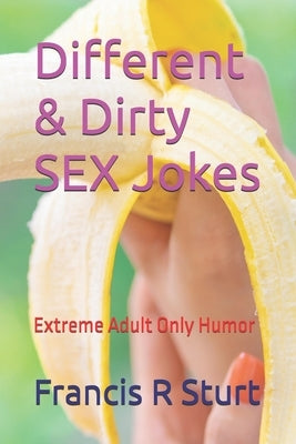 Different & Dirty Offensive Jokes: Extreme Adult Only Humor by Sturt, Francis R.