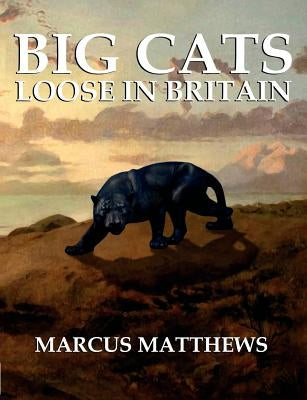 Big Cats Loose in Britain by Matthews, Marcus