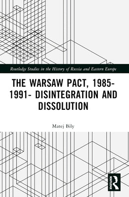 The Warsaw Pact, 1985-1991- Disintegration and Dissolution by Bily, Matej