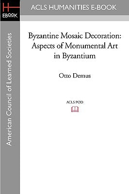 Byzantine Mosaic Decoration: Aspects of Monumental Art in Byzantium by Demus, Otto