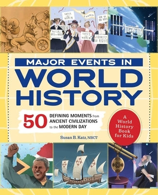 Major Events in World History: 50 Defining Moments from Ancient Civilizations to the Modern Day by Katz, Susan B.