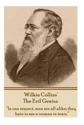Wilkie Collins' The Evil Genius: "In one respect, me are all alike; they hate to see a woman in tears." by Collins, Wilkie