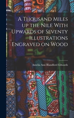A Thousand Miles up the Nile With Upwards of Seventy Illustrations Engraved on Wood by Amelia Ann Blandford, Edwards