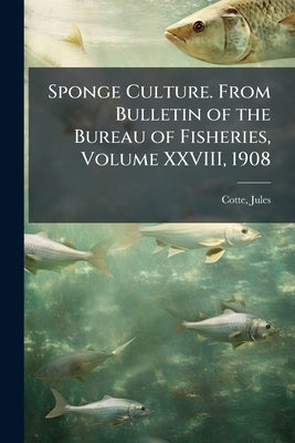 Sponge Culture. From Bulletin of the Bureau of Fisheries, Volume XXVIII, 1908 by Cotte, Jules
