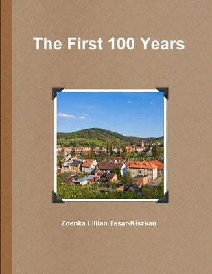 The First 100 Years by Tesar-Kiszkan, Zdenka Lillian